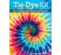 Tie-Dye 101: How to Make Over 20 Fabulous Patterns
