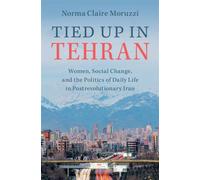 Tied Up in Tehran Women, Social Change, and the Politics of Daily Life in Postrevolutionary Iran - Norma Claire Moruzzi - Cambridge University Press - ebook (ePub) - Livre