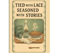 Tied With Lace, Seasoned With Stories; Recipes: A Personal Recipe With Homemade Comfort Food; A Heartwarming Cookbook With Personal Stories, Easy Home ... - For Everyday Meals And Special Occasions