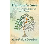 Tief durchatmen: Friedliche Ausmalbilder für deine Auszeit - 40 meditative Mandalas, Natur- und Alltagsmotive zum Entspannen