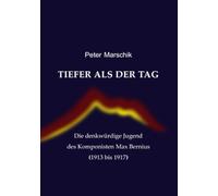 Tiefer als der Tag: Die denkwürdige Jugend des Komponisten Max Bernius