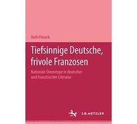 Tiefsinnige Deutsche, Frivole Franzosen: Nationale Stereotype in Deutscher Und Französischer Literatur.eine Dokumentation