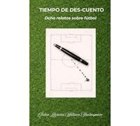Tiempo de des-cuento: Ocho relatos sobre fútbol