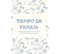 Tiempo en Familia: 50 planes para conectar, jugar y crear recuerdos juntos
