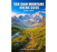 Tien Shan Mountains Hiking Guide 2026-2027: Expert Trail Navigation, Gear Tips, Itineraries, Maps, and Cultural Insights for Every Hiker