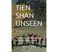 TIEN SHAN UNSEEN: The Ultimate Trekking Guide to Central Asia’s Crown