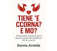 Tiene 'e ccorna! E mo'?: Guida Pratica ai Primi 21 Giorni dopo la Scoperta del Tradimento. Per Lei e per Lui