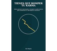 Tienes que romper tu karma: Libera patrones emocionales, recupera tu poder interior y transforma tu vida con concienciaS