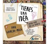 Tienes Una Idea (Pero Aún No Lo Sabes): El Arte De Generar Ideas Y Hacerlas Realidad - Garcia-Milà, Pau Garcia - Milà, Pau (Auteur)