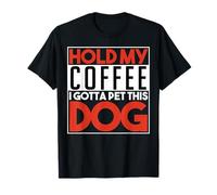 Tiens Mon café Je Dois caresser ce Chien Marrant Moment T-Shirt
