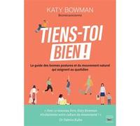 Tiens-toi bien !: Le guide des bonnes postures et du mouvement naturel qui soignent au quotidien