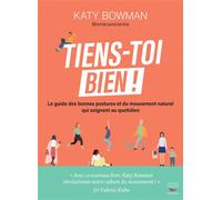 Tiens-toi bien ! Le guide des bonnes postures et du mouvement naturel qui soignent au quotidien - Katy Bowman - Thierry Souccar Eds - broché - Guide