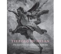 Tiepolo In Milan - The Lost Frescoes Of Palazzo Archinto