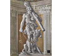 Tiepolo segreto. Catalogo della mostra (Vicenza, 3 novembre 2017-17 giugno 2018). Ediz. a colori