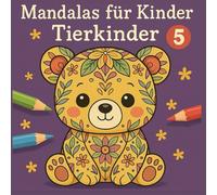 Tier-Mandalas zum Ausmalen - Für Kinder ab 5 Jahren: 30 liebevoll gestaltete Tier-Mandalas zur Förderung von Kreativität, Konzentration und Entspannung