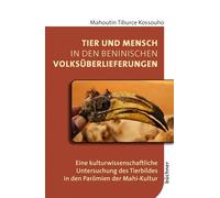 Tier und Mensch in den beninischen Volksüberlieferungen: Eine kulturwissenschaftliche Untersuchung des Tierbildes in den Parömien der Mahi-Kultur