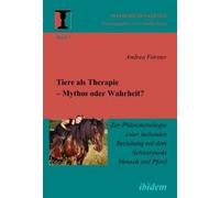 Tiere Als Therapie - Mythos Oder Wahrheit?. Zur Phänomenologie Einer Heilenden Beziehung Mit Dem Schwerpunkt Mensch Und Pferd