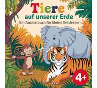 Tiere auf unserer Erde - ein Ausmalbuch für kleine Entdecker: ab 4 Jahren mit 50 süßen Ausmalbildern