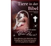 Tiere In Der Bibel - Soll Ich Meines Bruders Hüter Sein? Was Sagt Die Bibel Über Den Umgang Mit Tieren Und Unserer Von Gott Gegebenen Aufgabe?