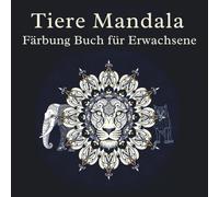 Tiere Mandala Färbung Buch für Erwachsene: 50 Entspannende Tiermandalas zum Ausmalen und Stressabbau
