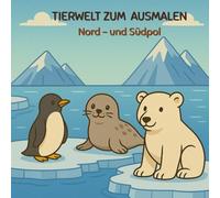Tiere vom Nord- und Südpol - Mein Lern-Malbuch: 30 Ausmalmotive mit Eisbär, Pinguin, Robbe & Co. - Tierwelt von Nord- und Südpol entdecken, Wissen ... fördern - Malbuch für Kinder ab 3 Jahren