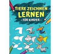 Tiere Zeichnen Lernen Fuer Kinder: Schritt Fuer Schritt Anleitung - In 6 Einfachen Schritten 50 Tiere Zeichnen Und Malen Lernen. Ideales Malbuch Als Geschenk Fuer Den Kindergarten!