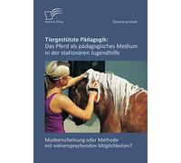 Tiergestützte Pädagogik: Das Pferd Als Pädagogisches Medium In Der Stationären Jugendhilfe