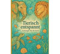 Tierisch entspannt - Zentangle für die Seele: Ein kreatives Ausmalbuch für Erwachsene und Teens mit Waldbewohnern, Wildtieren, Flug- und Meerestieren im Zentangle- und Dot-Art-Stil
