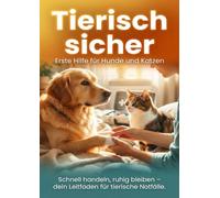 Tierisch sicher: Erste Hilfe für Hunde und Katzen: Schnell handeln, ruhig bleiben - dein Leitfaden für tierische Notfälle.