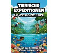 Tierische Expeditionen Das Wortsuchrätselbuch: Spannende Wortsuchrätsel für schlaue Kids - 50 thematische Tier-Abenteuer zum Raten, Lernen und Entdecken ab 8 Jahren