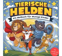 Tierische Helden - Ein Malbuch für mutige Kinder ab 4 Jahren: Starke Tiere, große Abenteuer - Kreativer Ausmalspaß für kleine Heldinnen und Helden