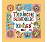 Tierische Mandalas für Kinder ab 6: Ein Mandala-Malbuch mit 50 niedlichen Tiermotiven zum Entspannen, Lernen und kreativen Gestalten