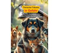 Tierische Träume in Gefahr - Warum Gnadenhöfe und Tierschutzvereine oft scheitern. Lösungsansätze finden: Das ist das Buch, das Probleme offen aufdeckt und realisierbare Lösungsansätze bietet