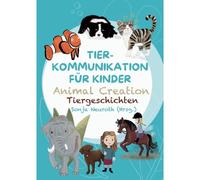 Tierkommunikation Für Kinder: Animal Creation Tiergeschichten