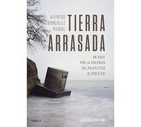 Tierra arrasada: Un viaje por la violencia del Paleolítico al siglo XXI