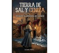 TIERRA DE SAL Y CENIZA. ROSAURA: LA HEREDERA DEL SILENCIO