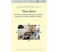 Tiers-Lieux - Travailler Et Entreprendre Sur Les Territoires : Espaces De Coworking, Fablabs, Hacklabs