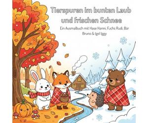 Tierspuren im bunten Laub und frischen Schnee: Gemütliches Ausmalbuch mit Hase Hanni, Fuchs Rudi, Bär Bruno & Igel Iggy durch Herbst & Winter