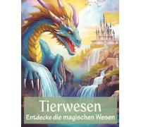 Tierwesen - Entdecke die magischen Wesen: Das große Malbuch für kleine Magiefans I Magische Tierwesen I Über 30 zauberhafte Motive für Kinder I DIN A4 I Ausmalbuch