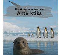 Tierwissen zum Ausmalen Antarktika: Das perfekte Geschenk für Tierliebhaber: Entdecke und kolorier die faszinierenden Tiere der Antarktis - fördert ... Entspannung und begeistert Groß und Klein!