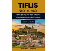 TIFLIS Guía de viaje 2025-2026: La guía de un local para Tbilisi: principales atracciones, rincones ocultos, comida georgiana y experiencias culturales auténticas