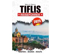 TIFLIS REISEFÜHRER 2025: Dein Schritt-für-Schritt-Begleiter für stressfreie Abenteuer, Insidertipps, Attraktionen, die du gesehen haben musst und authentische Erlebnisse