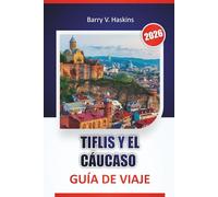 TIFLIS Y EL CÁUCASO GUÍA DE VIAJE 2026: Descubre la cultura local, rutas históricas, tradiciones gastronómicas e itinerarios de viaje por toda Georgia