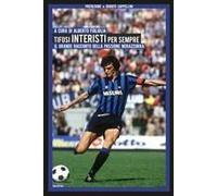 Tifosi Interisti Per Sempre. Il Grande Racconto Della Passione Nerazzurra