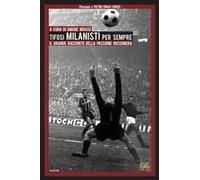 Tifosi Milanisti Per Sempre. Il Grande Racconto Della Passione Rossonera