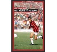 Tifosi Milanisti Per Sempre. Il Grande Racconto Della Passione Rossonera