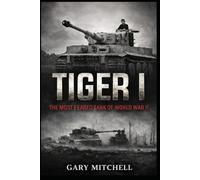 TIGER I: The Most Feared Tank of World War II