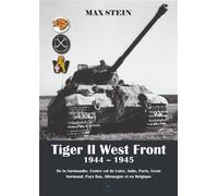 Tiger II West Front, 1944-1945 De la Normandie, Centre Val de Loire, Aube, Paris, Vexin Normand, Pays Bas, Allemagne et en Belgique - Max Stein - L'escadron - relié - Beau livre