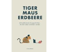 Tiger Maus Erdbeere: 60 buddhistische Kurzgeschichten für mehr Achtsamkeit, Glück und den Weg zum inneren Frieden