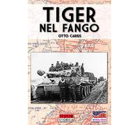 Tiger nel fango: La vita e i combattimenti del comandante di panzer Otto Carius